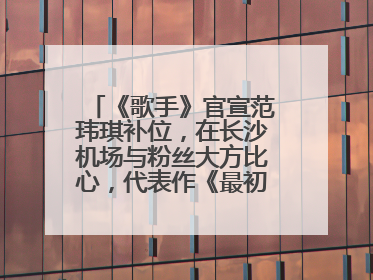 《歌手》官宣范玮琪补位，在长沙机场与粉丝大方比心，代表作《最初的梦想》