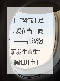 “爸气十足，爱在当‘夏’——古汉潮玩养生市集”衡阳开市