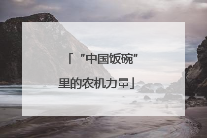 “中国饭碗”里的农机力量