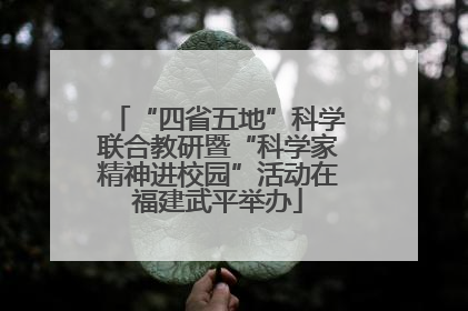 “四省五地”科学联合教研暨“科学家精神进校园”活动在福建武平举办