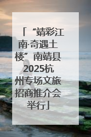 “靖彩江南·奇遇土楼”南靖县2025杭州专场文旅招商推介会举行