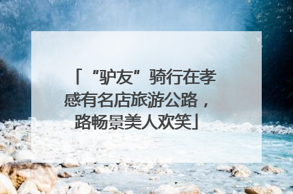 “驴友”骑行在孝感有名店旅游公路，路畅景美人欢笑