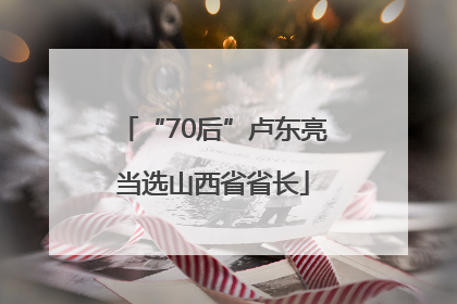 “70后”卢东亮当选山西省省长