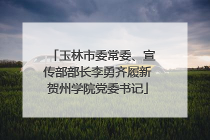 玉林市委常委、宣传部部长李勇齐履新贺州学院党委书记