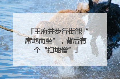 王府井步行街能“席地而坐”，背后有个“扫地僧”