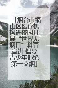 烟台市福山区医疗机构进校园开展“世界无烟日”科普宣讲 倡导青少年拒绝第一支烟