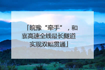 皖豫“牵手”，和襄高速全线最长隧道实现双幅贯通