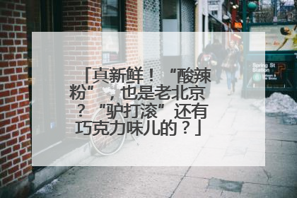 真新鲜！“酸辣粉”，也是老北京？“驴打滚”还有巧克力味儿的？
