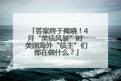 答案终于揭晓！4月“美债风暴”时 美国海外“债主”们都在做什么？