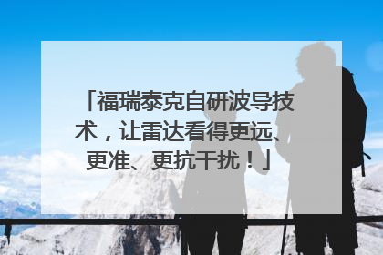 福瑞泰克自研波导技术，让雷达看得更远、更准、更抗干扰！