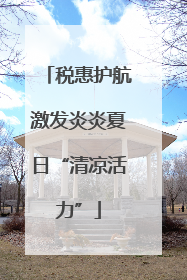 税惠护航激发炎炎夏日“清凉活力”