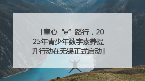 童心“e”路行，2025年青少年数字素养提升行动在无锡正式启动