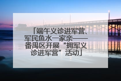 端午义诊进军营、军民鱼水一家亲——番禺区开展“拥军义诊进军营”活动
