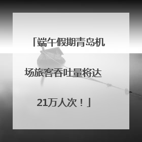 端午假期青岛机场旅客吞吐量将达21万人次！