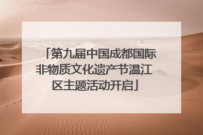 第九届中国成都国际非物质文化遗产节温江区主题活动开启