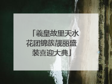 羲皇故里天水花团锦簇靓丽盛装喜迎大典