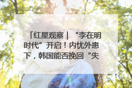红星观察｜“李在明时代”开启！内忧外患下，韩国能否挽回“失去的三年”？