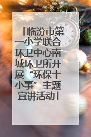 临汾市第一小学联合环卫中心南城环卫所开展“环保十小事”主题宣讲活动