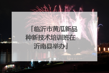 临沂市黄瓜新品种新技术培训班在沂南县举办