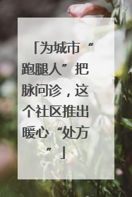 为城市“跑腿人”把脉问诊，这个社区推出暖心“处方”