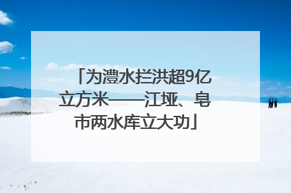 为澧水拦洪超9亿立方米——江垭、皂市两水库立大功