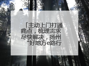 主动上门打通痛点，梳理需求尽快解决，扬州“好地方e路行”交管政务服务走进规上企业