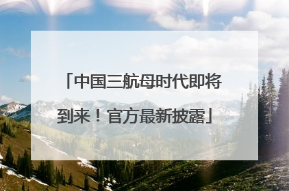 中国三航母时代即将到来！官方最新披露