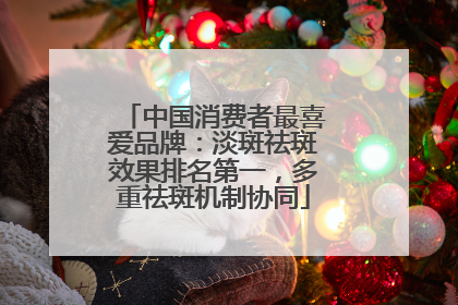 中国消费者最喜爱品牌：淡斑祛斑效果排名第一，多重祛斑机制协同