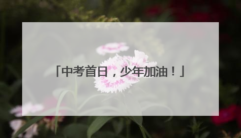 中考首日，少年加油！