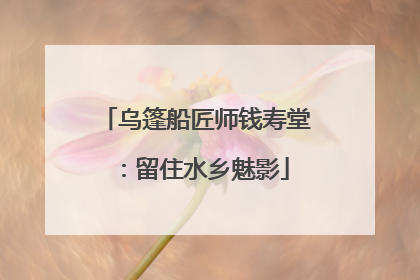 乌篷船匠师钱寿堂：留住水乡魅影