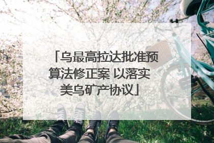 乌最高拉达批准预算法修正案 以落实美乌矿产协议