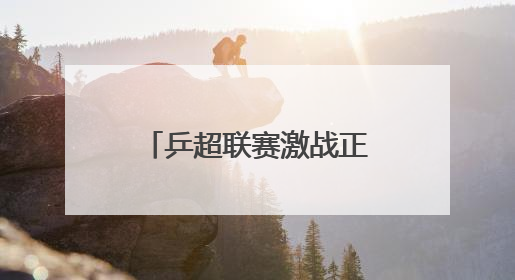 乒超联赛激战正酣 中国队即将出战男排、花游 收好这份观赛指南