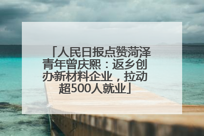 人民日报点赞菏泽青年曾庆熙：返乡创办新材料企业，拉动超500人就业