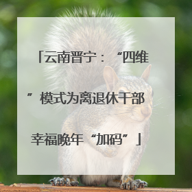云南晋宁：“四维”模式为离退休干部幸福晚年“加码”