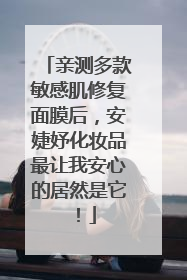 亲测多款敏感肌修复面膜后，安婕妤化妆品最让我安心的居然是它！