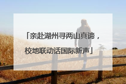 亲赴湖州寻两山真谛，校地联动话国际新声