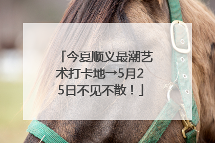 今夏顺义最潮艺术打卡地→5月25日不见不散！