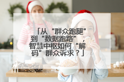 从“群众跑腿”到“数据跑路”，智慧中枢如何“解码”群众诉求？