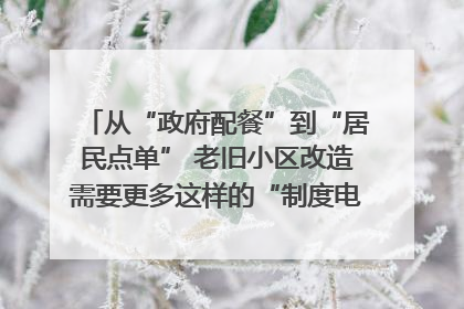 从“政府配餐”到“居民点单” 老旧小区改造需要更多这样的“制度电梯”｜封面评论