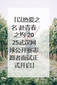 以热爱之名 赴青春之约 2025武汉网球公开赛志愿者面试正式开启