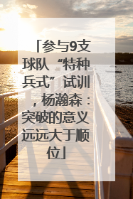 参与9支球队“特种兵式”试训，杨瀚森：突破的意义远远大于顺位