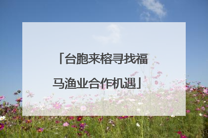 台胞来榕寻找福马渔业合作机遇