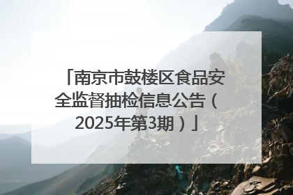 南京市鼓楼区食品安全监督抽检信息公告（2025年第3期）
