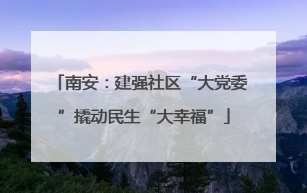 南安：建强社区“大党委”撬动民生“大幸福”