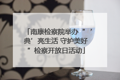南康检察院举办“‘典’亮生活 守护美好”检察开放日活动