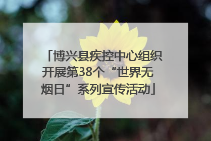 博兴县疾控中心组织开展第38个“世界无烟日”系列宣传活动