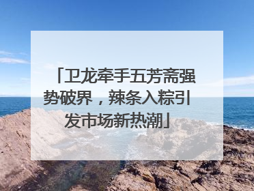 卫龙牵手五芳斋强势破界，辣条入粽引发市场新热潮