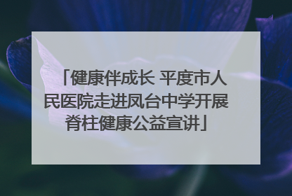 健康伴成长 平度市人民医院走进凤台中学开展脊柱健康公益宣讲