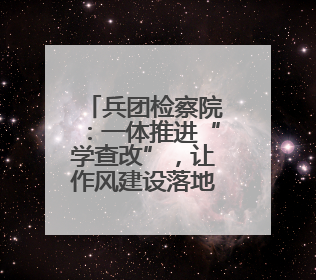 兵团检察院：一体推进“学查改”，让作风建设落地生根