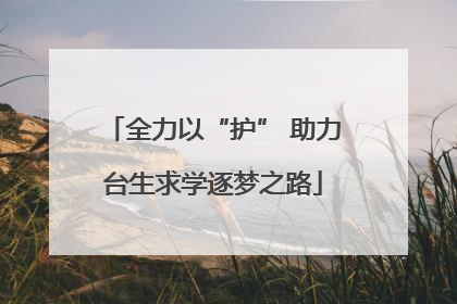 全力以“护” 助力台生求学逐梦之路